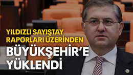 Yıldızlı Sayıştay raporları üzerinden Büyükşehir’e yüklendi